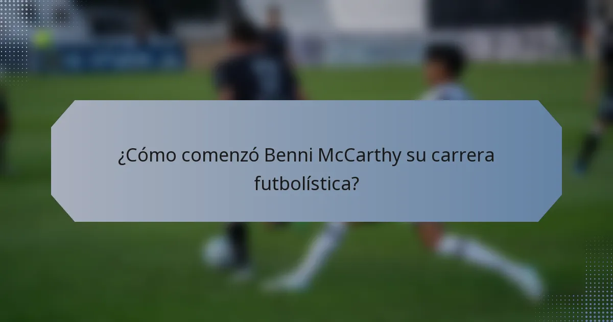 ¿Cómo comenzó Benni McCarthy su carrera futbolística?