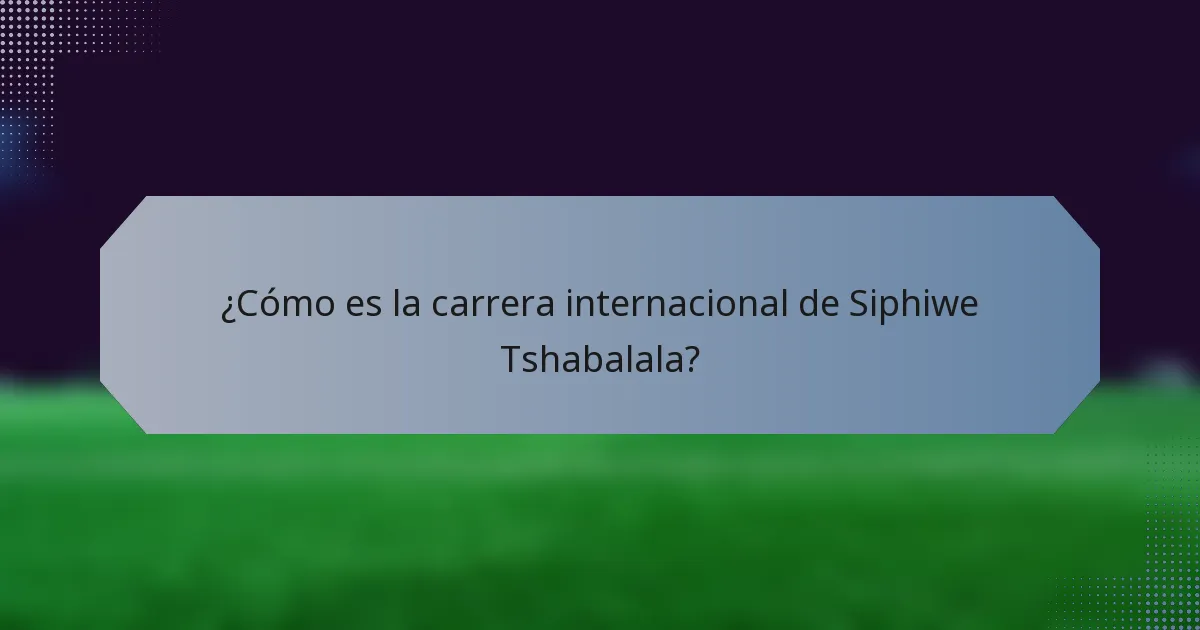 ¿Cómo es la carrera internacional de Siphiwe Tshabalala?