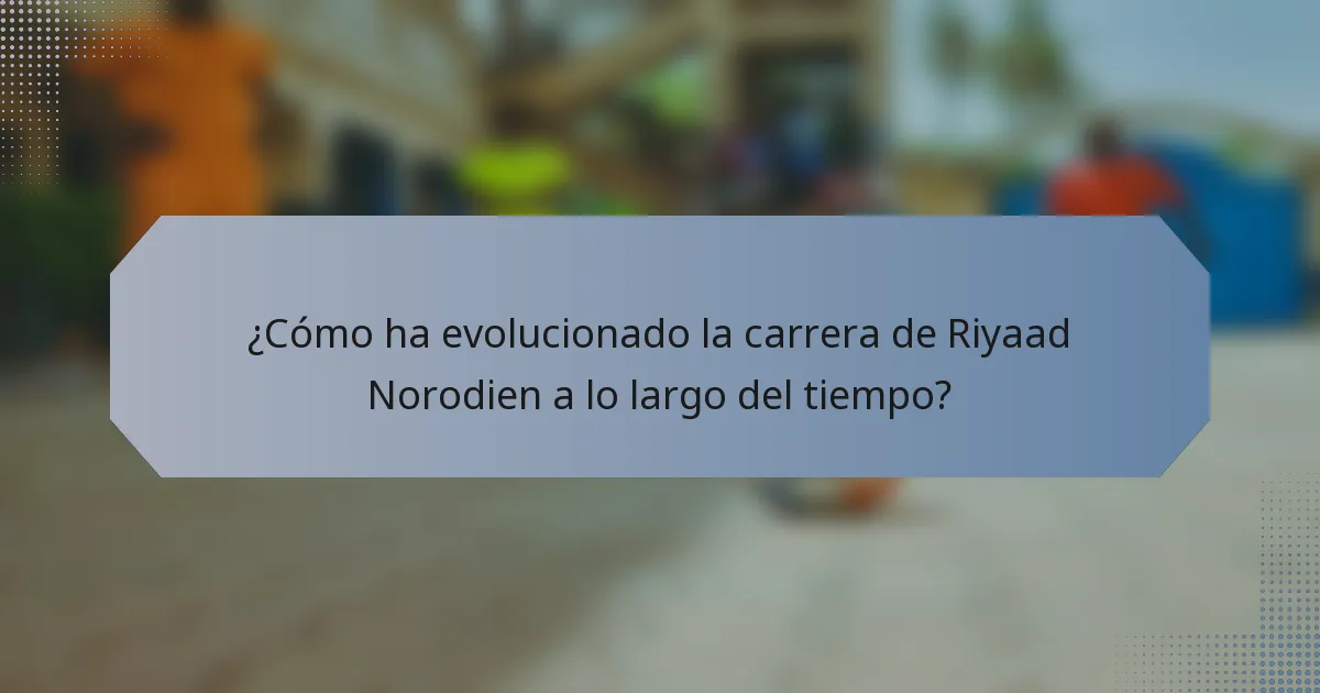 ¿Cómo ha evolucionado la carrera de Riyaad Norodien a lo largo del tiempo?
