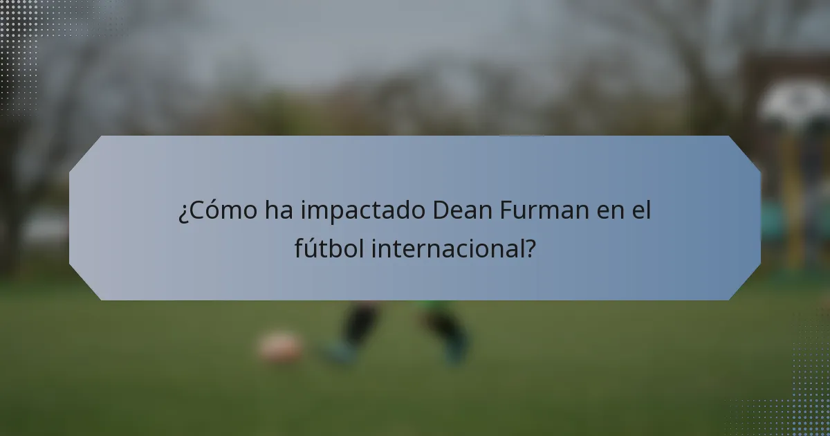 ¿Cómo ha impactado Dean Furman en el fútbol internacional?