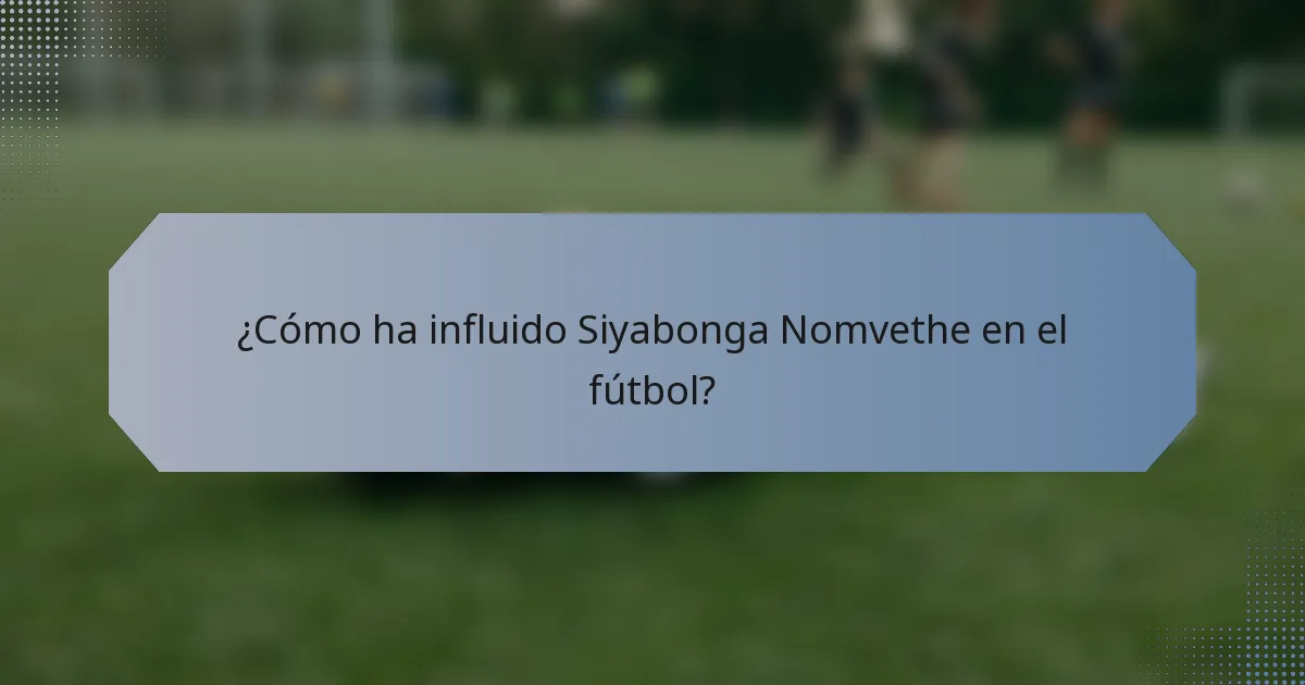 ¿Cómo ha influido Siyabonga Nomvethe en el fútbol?