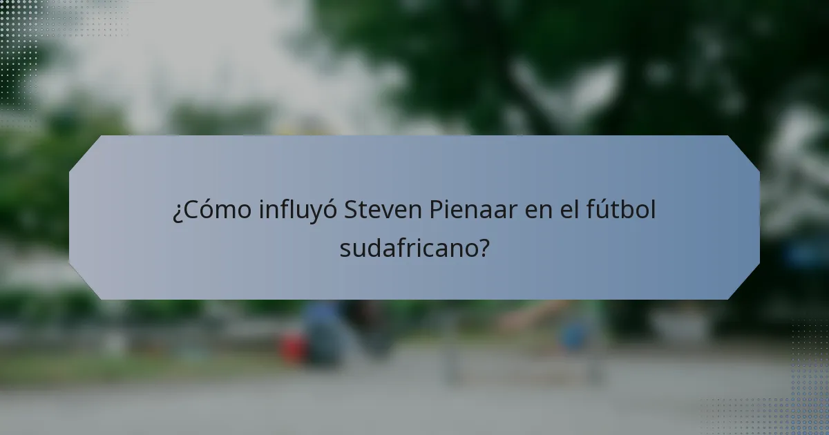 ¿Cómo influyó Steven Pienaar en el fútbol sudafricano?