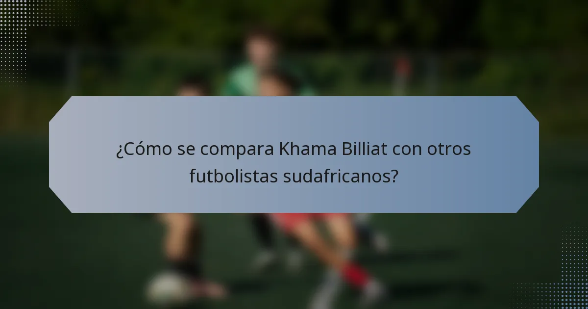 ¿Cómo se compara Khama Billiat con otros futbolistas sudafricanos?