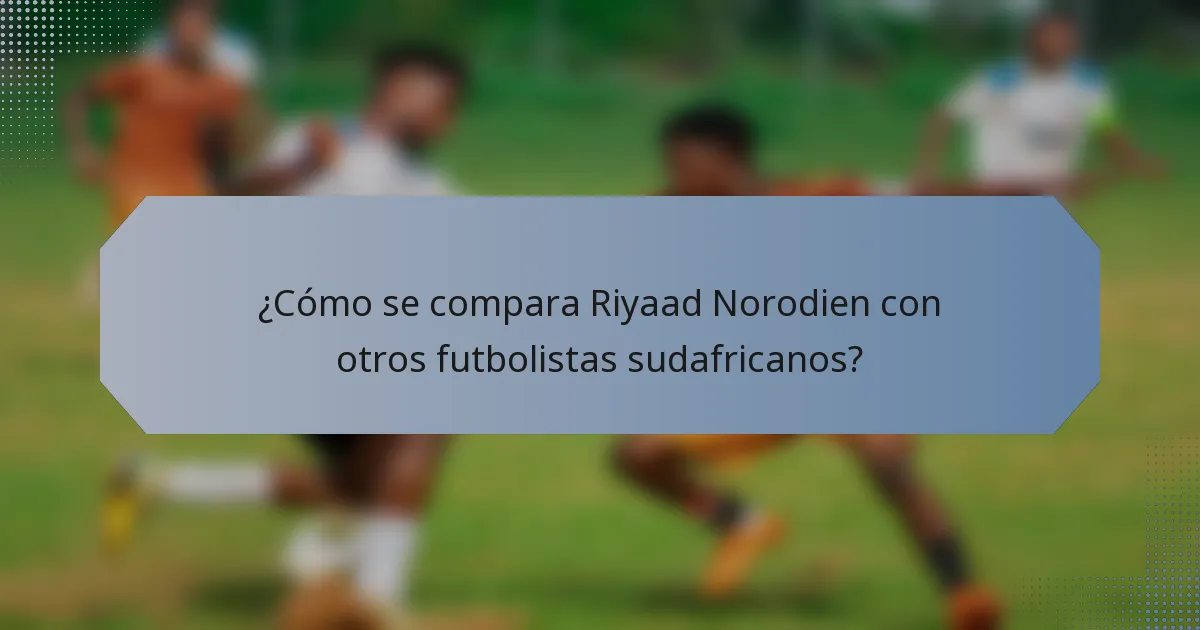 ¿Cómo se compara Riyaad Norodien con otros futbolistas sudafricanos?