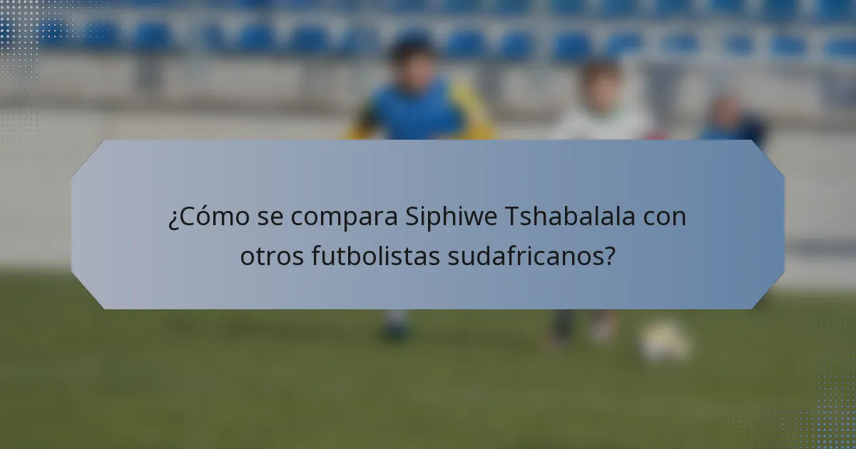 ¿Cómo se compara Siphiwe Tshabalala con otros futbolistas sudafricanos?