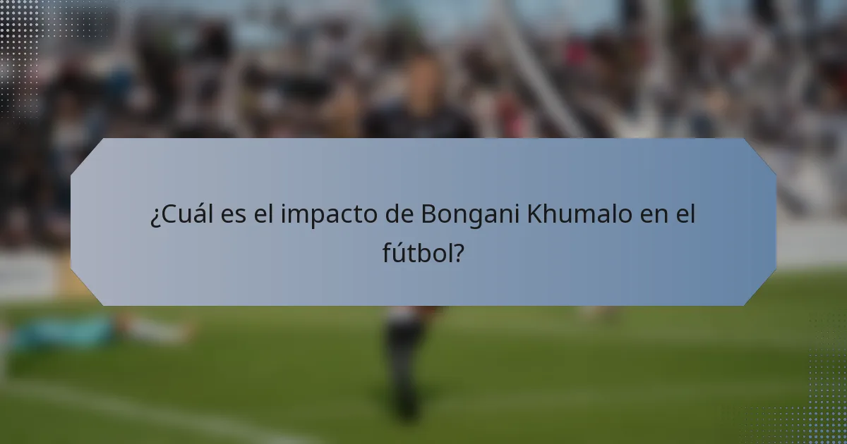 ¿Cuál es el impacto de Bongani Khumalo en el fútbol?