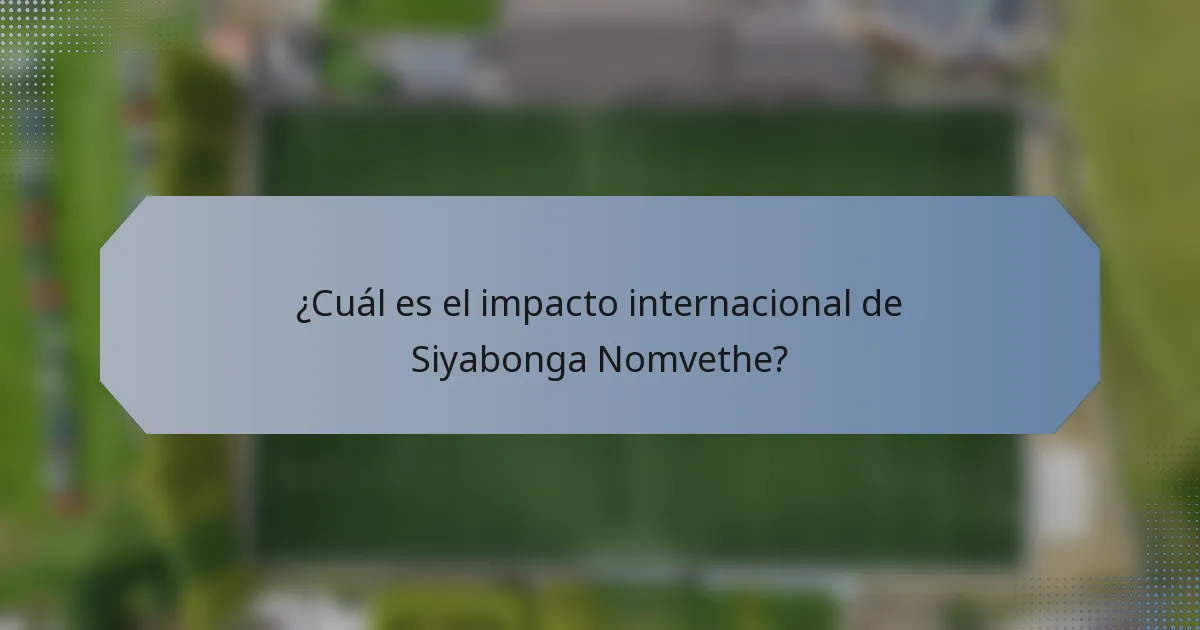 ¿Cuál es el impacto internacional de Siyabonga Nomvethe?