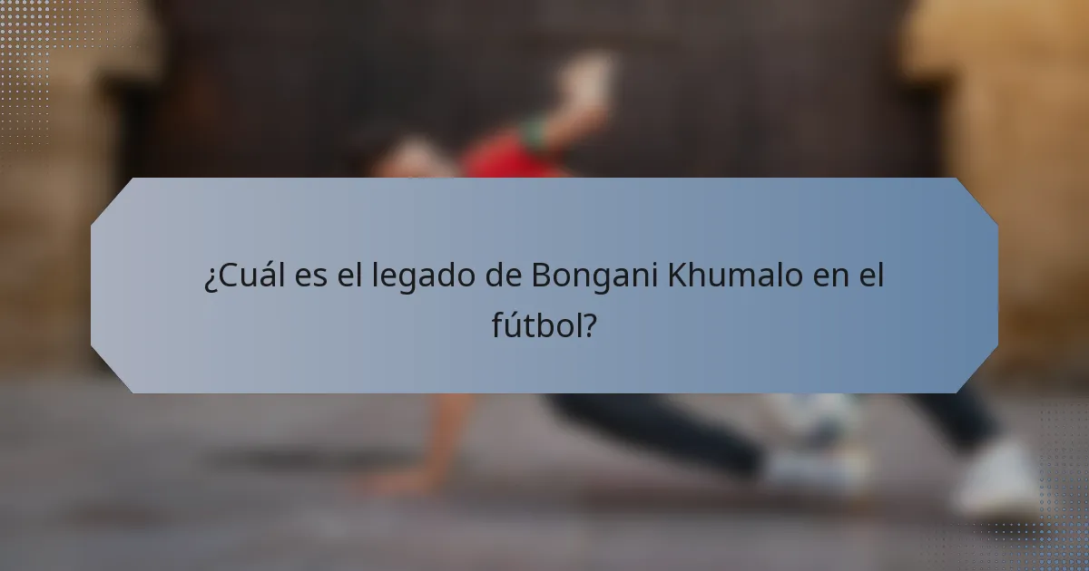 ¿Cuál es el legado de Bongani Khumalo en el fútbol?