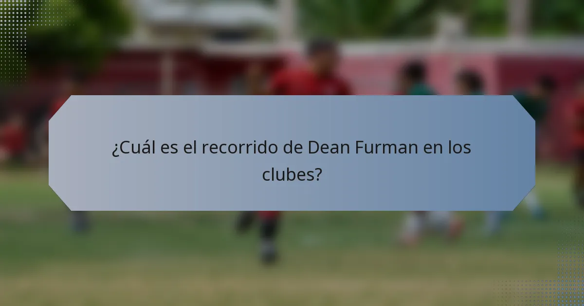 ¿Cuál es el recorrido de Dean Furman en los clubes?
