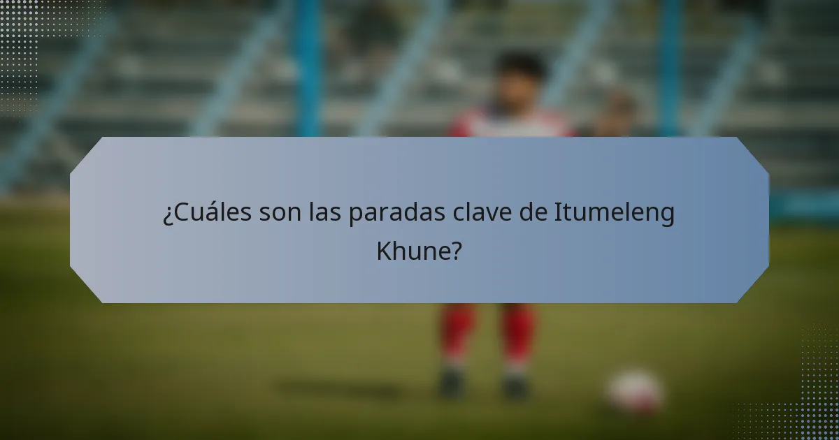 ¿Cuáles son las paradas clave de Itumeleng Khune?