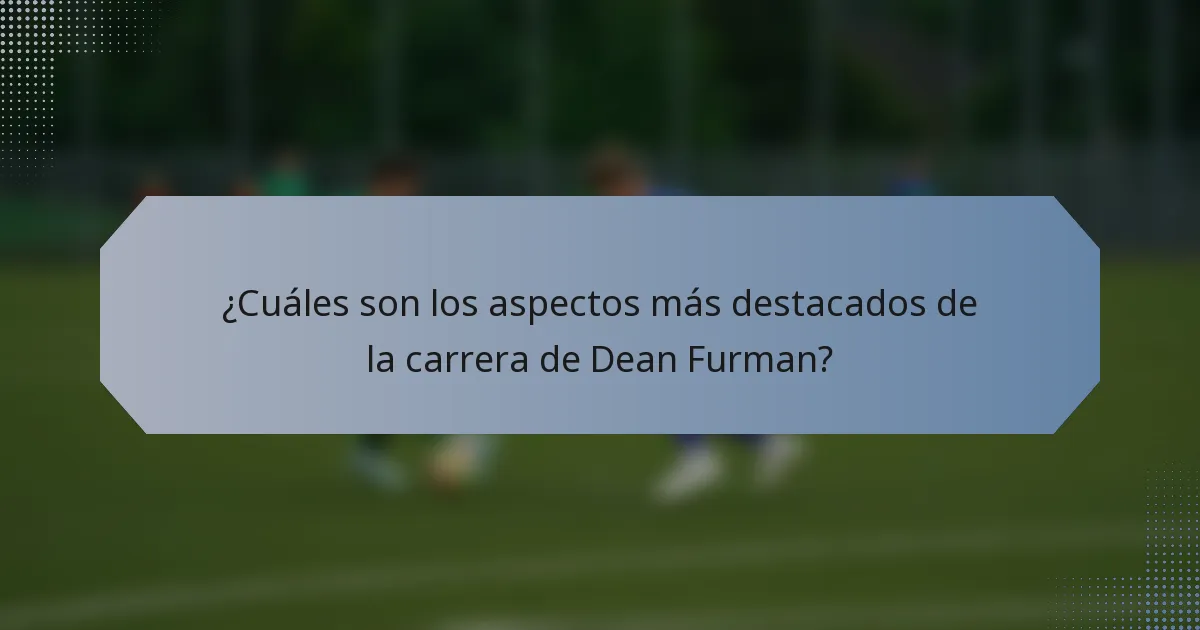 ¿Cuáles son los aspectos más destacados de la carrera de Dean Furman?