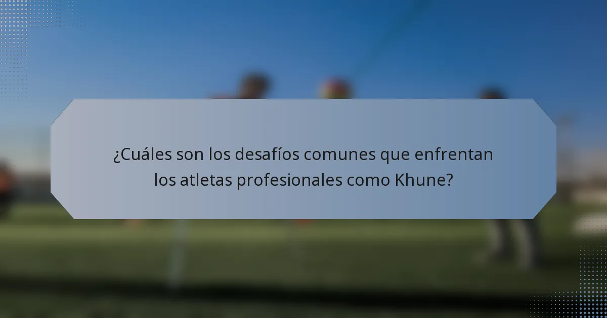 ¿Cuáles son los desafíos comunes que enfrentan los atletas profesionales como Khune?
