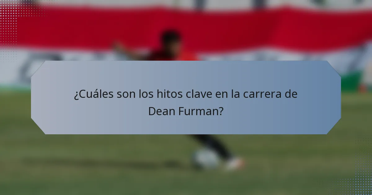 ¿Cuáles son los hitos clave en la carrera de Dean Furman?