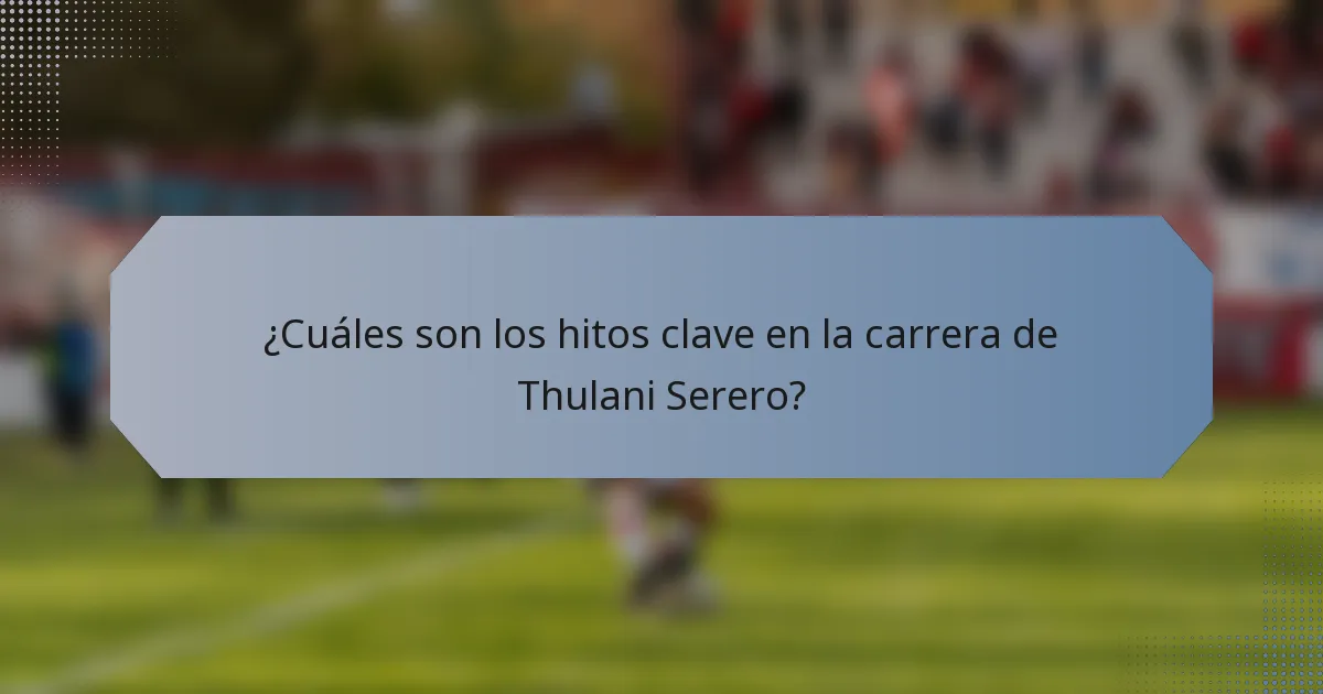 ¿Cuáles son los hitos clave en la carrera de Thulani Serero?