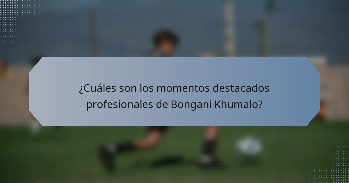 ¿Cuáles son los momentos destacados profesionales de Bongani Khumalo?