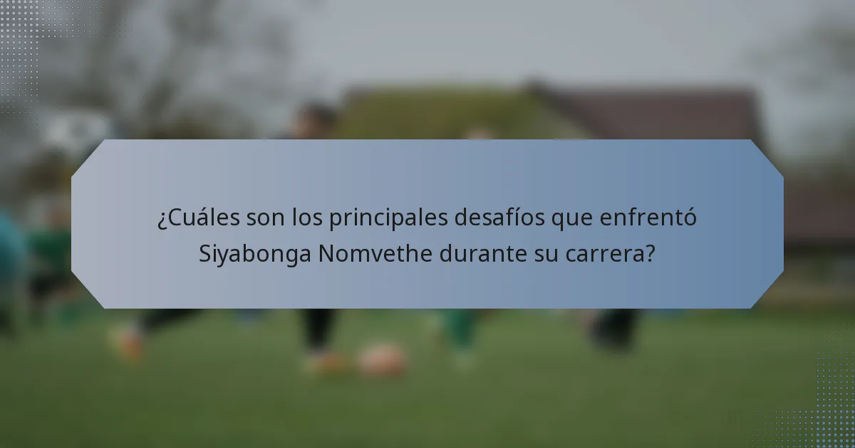 ¿Cuáles son los principales desafíos que enfrentó Siyabonga Nomvethe durante su carrera?