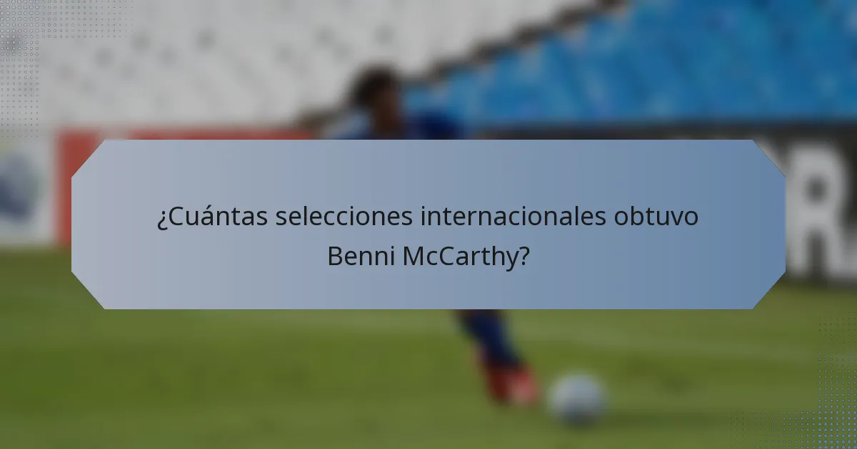 ¿Cuántas selecciones internacionales obtuvo Benni McCarthy?