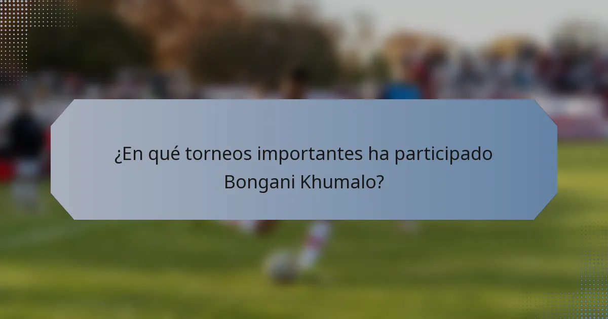 ¿En qué torneos importantes ha participado Bongani Khumalo?