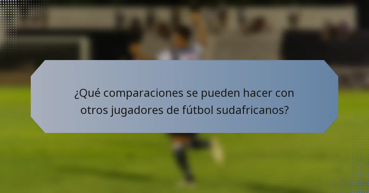 ¿Qué comparaciones se pueden hacer con otros jugadores de fútbol sudafricanos?