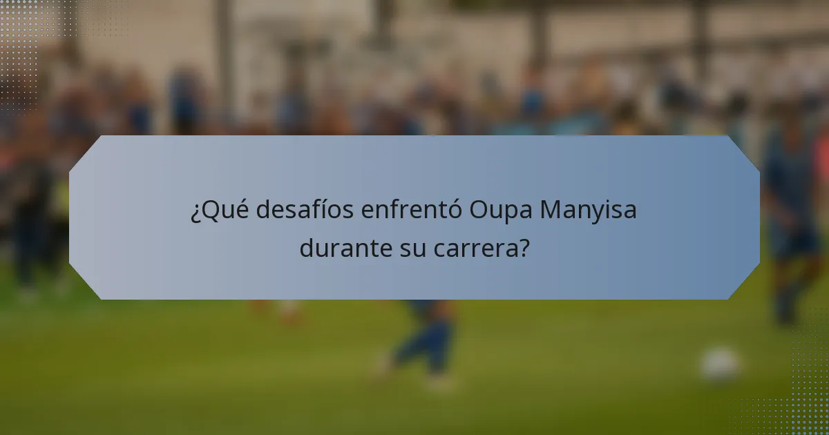 ¿Qué desafíos enfrentó Oupa Manyisa durante su carrera?