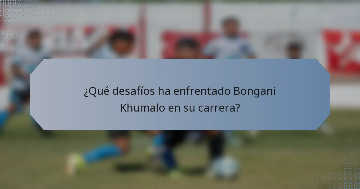 ¿Qué desafíos ha enfrentado Bongani Khumalo en su carrera?