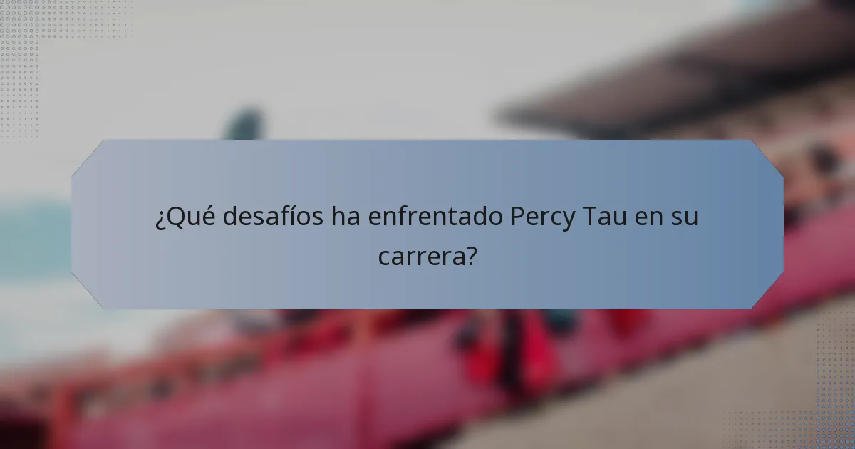 ¿Qué desafíos ha enfrentado Percy Tau en su carrera?