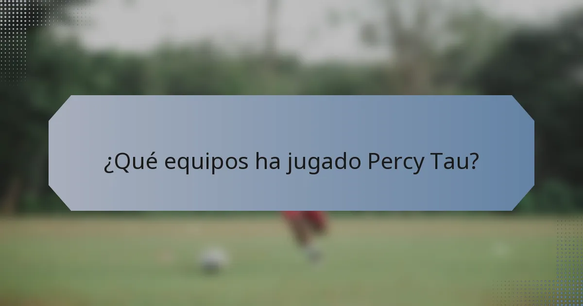 ¿Qué equipos ha jugado Percy Tau?
