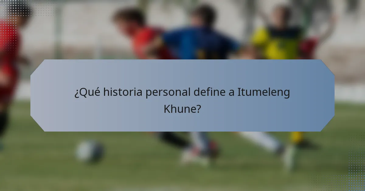 ¿Qué historia personal define a Itumeleng Khune?