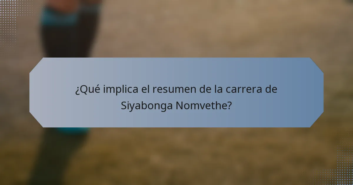 ¿Qué implica el resumen de la carrera de Siyabonga Nomvethe?