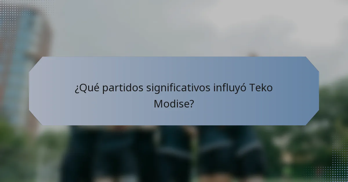 ¿Qué partidos significativos influyó Teko Modise?